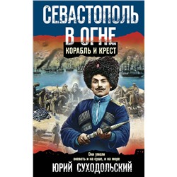 Эксмо Юрий Суходольский "Севастополь в огне. Корабль и крест"