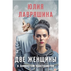 Эксмо Юлия Лавряшина "Две женщины в замкнутом пространстве"