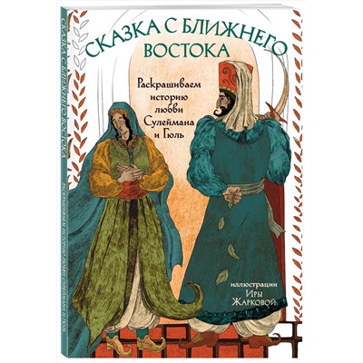 Эксмо Ирина Жаркова "Сказка с Ближнего Востока. Раскрашиваем историю любви Сулеймана и Гюль"