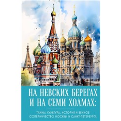 Эксмо "На невских берегах и на семи холмах. Тайны, культура, история и вечное соперничество Москвы и Санкт-Петербурга"