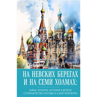 Эксмо "На невских берегах и на семи холмах. Тайны, культура, история и вечное соперничество Москвы и Санкт-Петербурга"