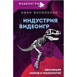 АСТ Василенко Иван "Индустрия видеоигр. Эволюция миров и технологий"