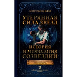 АСТ Кристабель Илай "Утерянная сила звезд. История и мифология созвездий"
