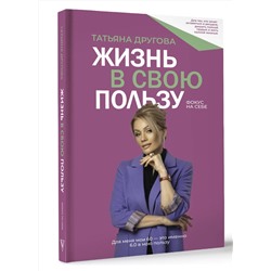 АСТ Татьяна Другова "Жизнь в свою пользу: фокус на себе"