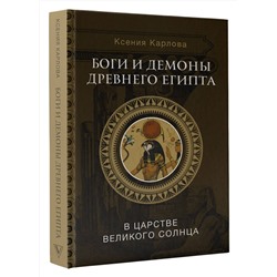 АСТ Карлова К.Ф. "Боги и демоны Древнего Египта: в царстве великого солнца"