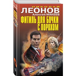 Эксмо Николай Леонов, Алексей Макеев "Фитиль для бочки с порохом"