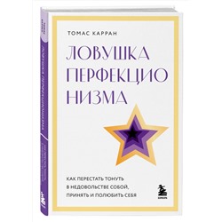 Эксмо Томас Карран "Ловушка перфекционизма. Как перестать тонуть в недовольстве собой, принять и полюбить себя"