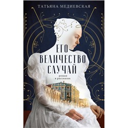436180 АСТ Татьяна Медиевская "Его величество случай. Роман в рассказах"