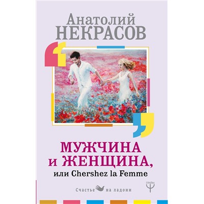 АСТ Анатолий Некрасов "Мужчина и Женщина, или Cherchez La Femme"