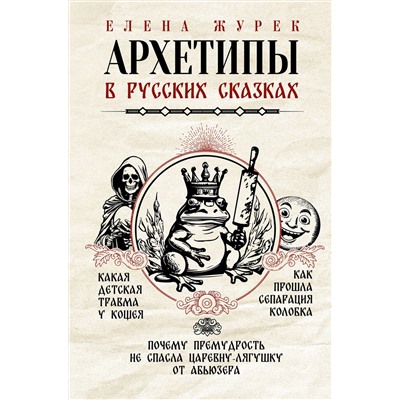 АСТ Журек Е.В., Нестерова А.О., Иванова М.С. "Архетипы в русских сказках. Какая детская травма у Кощея. Как прошла сепарация Колобка. Почему премудрость не спасла Царевну-лягушку от абьюзера"