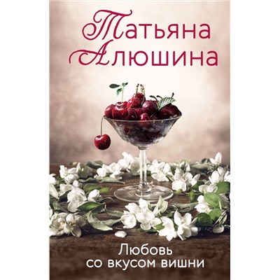 Эксмо Татьяна Алюшина "Любовь со вкусом вишни"