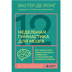 Эксмо Ваутер де Йонг "12-недельная гимнастика для мозга. Как начать жить более осознанно, избавиться от беспокойства и больше успевать"