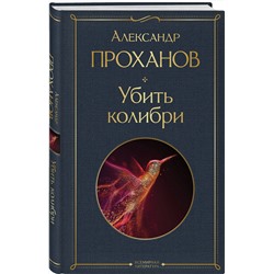 Эксмо Александр Проханов "Убить колибри"