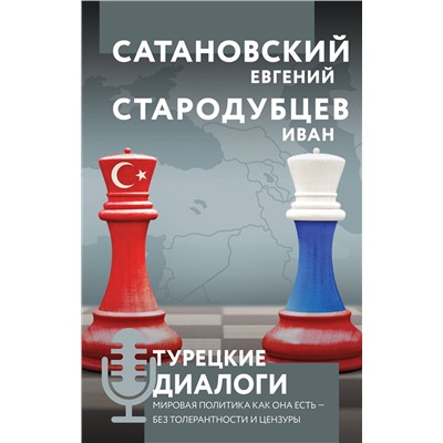475087 Эксмо Евгений Сатановский, Иван Стародубцев "Турецкие диалоги. Мировая политика как она есть — без толерантности и цензуры"