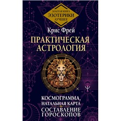 АСТ Крис Фрей "Практическая астрология. Космограмма, натальная карта. Составление гороскопов"