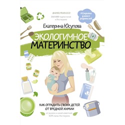 АСТ Юсупова Екатерина Дмитриевна "Экологичное материнство. Как оградить своих детей от вредной химии"