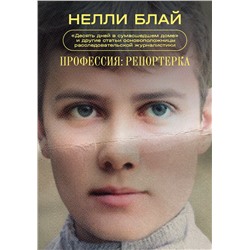 Эксмо Нелли Блай "Профессия: репортерка. "Десять дней в сумасшедшем доме" и другие статьи основоположницы расследовательской журналистики"