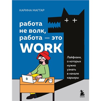 Эксмо Карина Маггар "Работа не волк, работа — это work. Лайфхаки, о которых нужно узнать в начале карьеры"