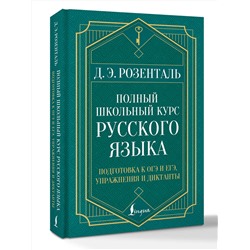 АСТ Д. Э. Розенталь "Полный школьный курс русского языка: подготовка к ОГЭ и ЕГЭ, упражнения и диктанты"