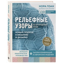 Эксмо Нора Гоан "Рельефные узоры из перекрещенных петель. Новый подход к вязанию и дизайну. Большое практическое руководство"