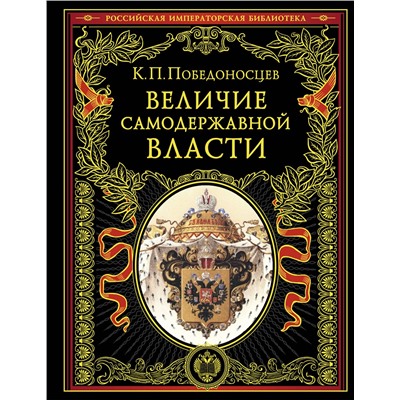 Эксмо Константин Победоносцев "Величие самодержавной власти (обнов. и перераб. изд.)"