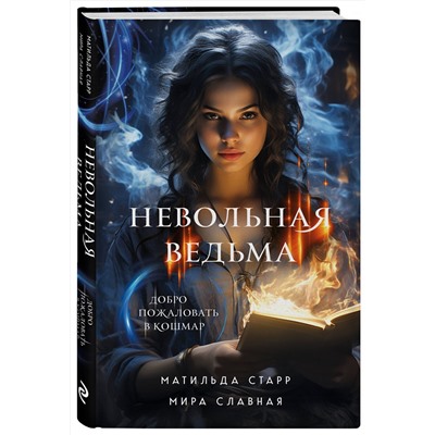 Эксмо Матильда Старр, Мира Славная "Невольная ведьма. Добро пожаловать в кошмар"