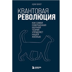 Эксмо Адам Беккер "Квантовая революция. Как самая совершенная научная теория управляет нашей жизнью"
