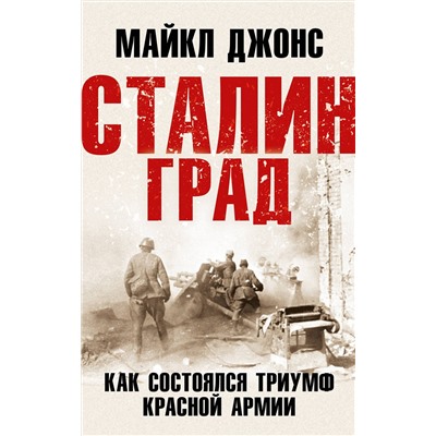 Эксмо Майкл Джонс "Сталинград. Как состоялся триумф Красной Армии"
