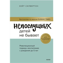 Эксмо Кейт Силвертон "ЭП10_Непослушных детей не бывает. Революционный подход к воспитанию с рождения до 5 лет"