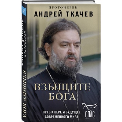 Эксмо Протоиерей Андрей Ткачев "Взыщите Бога. Путь к вере и будущее современного мира"