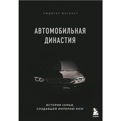 Эксмо Рюдигер Юнгблут "Автомобильная династия. История семьи, создавшей империю BMW"