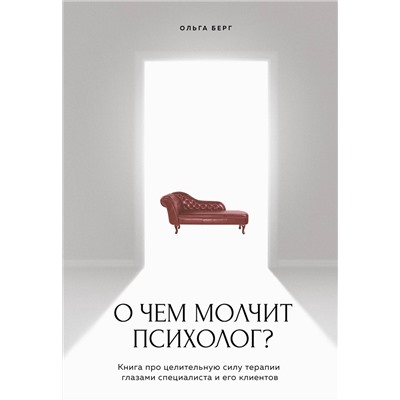 Эксмо Ольга Берг "О чем молчит психолог? Книга про целительную силу терапии глазами специалиста и его клиентов"