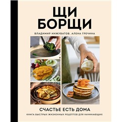Эксмо Владимир Инжуватов, Алена Гречина "ЩиБорщи. Счастье есть дома. Книга быстрых жизненных рецептов для начинающих"