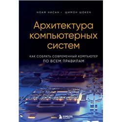 Эксмо Ноам Нисан, Шимон Шокен "Архитектура компьютерных систем. Как собрать современный компьютер по всем правилам"