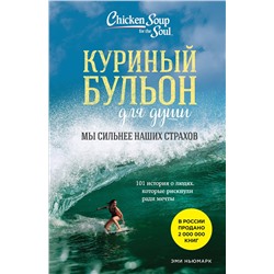 Эксмо Эми Ньюмарк "Куриный бульон для души. Мы сильнее наших страхов. 101 история о людях, которые рискнули ради мечты (новое оформление)"