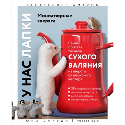 Эксмо Юко Сакуда "У нас лапки. Миниатюрные зверята. Самая простая техника сухого валяния из шерсти от японского мастера"