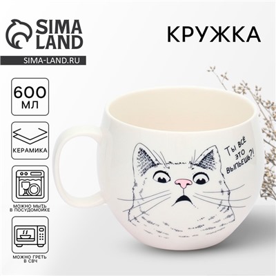 Кружка чайная керамическая «Ты все это выпьешь?», 600 мл