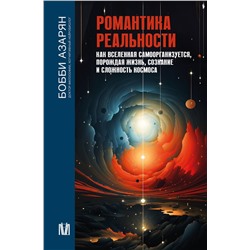АСТ Бобби Азарян "Романтика реальности. Как Вселенная самоорганизуется, порождая жизнь, сознание и сложность космоса"