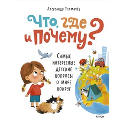 Эксмо Александр Толмачев "Что, где и почему? Самые интересные детские вопросы о мире вокруг"