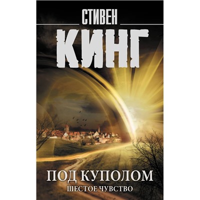 АСТ Стивен Кинг "Под Куполом. Шестое чувство"