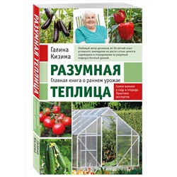 Эксмо Галина Кизима "Разумная теплица. Главная книга о раннем урожае от Галины Кизимы (новое оформление)"