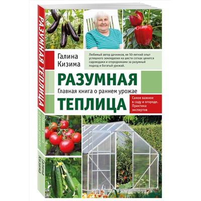 Эксмо Галина Кизима "Разумная теплица. Главная книга о раннем урожае от Галины Кизимы (новое оформление)"