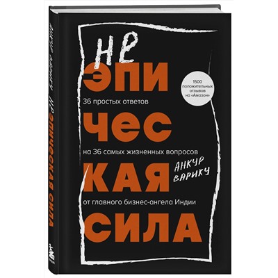 Эксмо Анкур Варику "Неэпическая сила. 36 простых ответов на 36 самых жизненных вопросов от главного бизнес-ангела Индии"
