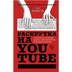 АСТ Быков С. "Раскрутка на YouTube. С нуля до первых денег, просмотров и подписчиков"