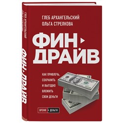 Эксмо Глеб Архангельский, Ольга Стрелкова "Финдрайв. Как привлечь, сохранить и выгодно вложить свои деньги"