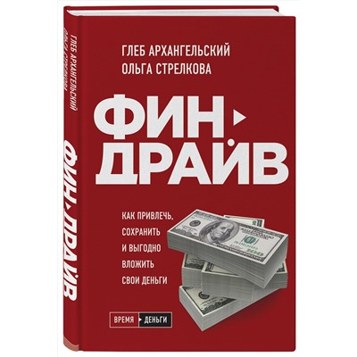 Эксмо Глеб Архангельский, Ольга Стрелкова "Финдрайв. Как привлечь, сохранить и выгодно вложить свои деньги"