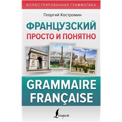 АСТ Г. Костромин "Французский просто и понятно. Grammaire Francaise"