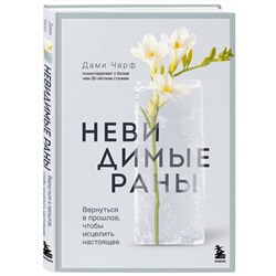 Эксмо Дами Чарф "Невидимые раны. Вернуться в прошлое, чтобы исцелить настоящее"