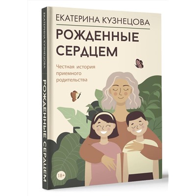 АСТ Екатерина Кузнецова "Рожденные сердцем. Честная история приемного родительства"