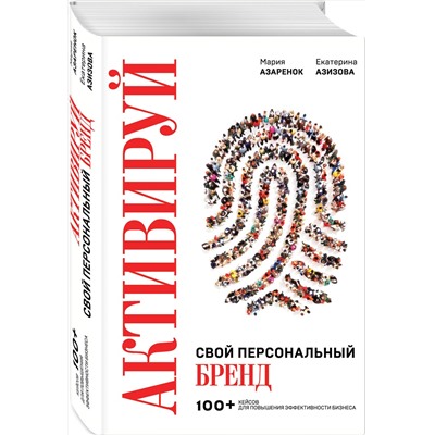Эксмо Мария Азаренок, Екатерина Азизова "Активируй свой персональный бренд. 100+ кейсов для повышения эффективности бизнеса"